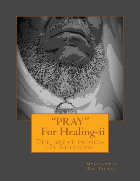 "PRAY"--For Healing [Second Edition]: The great prince--IS STANDING