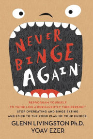 Title: Never Binge Again(tm): Reprogram Yourself to Think Like a Permanently Thin Person. Stop Overeating and Binge Eating and Stick to the Food Plan of Your Choice!, Author: Yoav Ezer