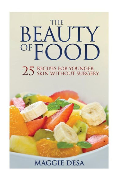 The Beauty of Food: 25 Recipes for Younger Skin without Surgery