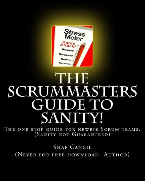 The Scrummasters Guide To Sanity!: The one stop guide for newbie Scrum teams