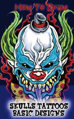 How To Draw Skulls Tattoos Basic Designs: Draw Skulls Tattoos Step By Step Guided Book