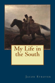 Title: My Life in the South, Author: Jacob Stroyer