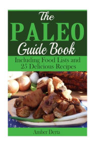 Title: The Paleo Guide Book: Including Food Lists and 25 Delicious Recipes, Author: Amber Derta