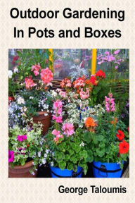 Title: Outdoor Gardening In Pots and Boxes, Author: George Taloumis