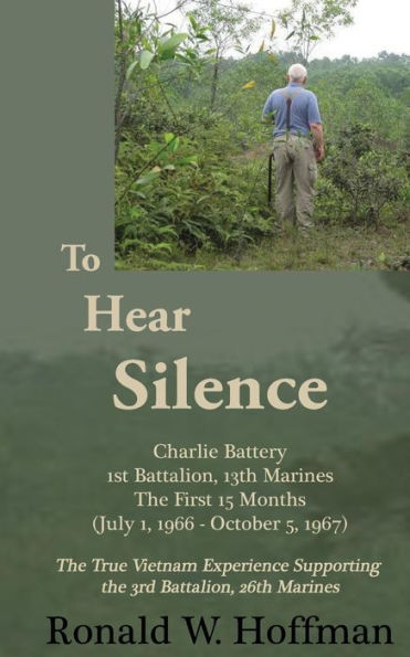 To Hear Silence: Charlie Battery 1st Battalion 13th Marines: The First 15 Months