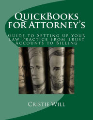 Title: QuickBooks for Attorney's: Guide to Setting up your Law Practice From Trust Accounts to Billing, Author: Cristie Will