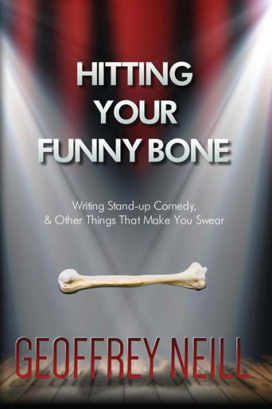 Hitting Your Funny Bone: Writing Stand-up Comedy And Other Things That Make You