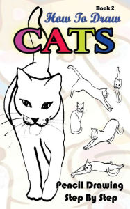Title: How To Draw Cats: Pencil Drawings Step by Step Book 2: Pencil Drawing Ideas for Absolute Beginners, Author: Gala Publication