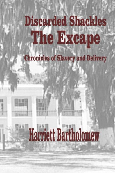 Discarded Shackles--The Escape: A Chronicle of Slavery and Delivery