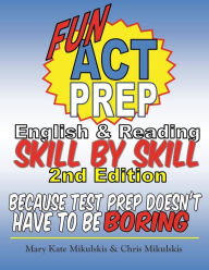 Title: Fun ACT Prep English and Reading: Skill by Skill: because test prep doesn't have to be boring, Author: Chris Mikulskis