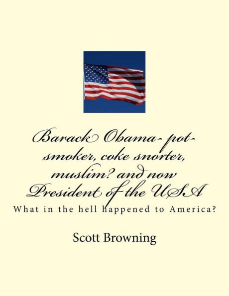 Barack Obama- pot-smoker, coke snorter, muslim? and now President of the USA: What in the hell happened to America?