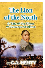 Title: The Lion of the North, Author: G a Henty