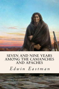 Title: Seven and Nine years Among the Camanches and Apaches, Author: Edwin Eastman