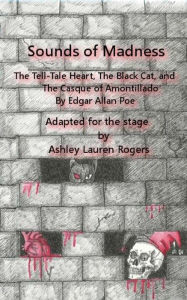 Title: Sounds of Madness: Three by Poe: A One Act Play Adaptation, Author: Ashley Lauren Rogers