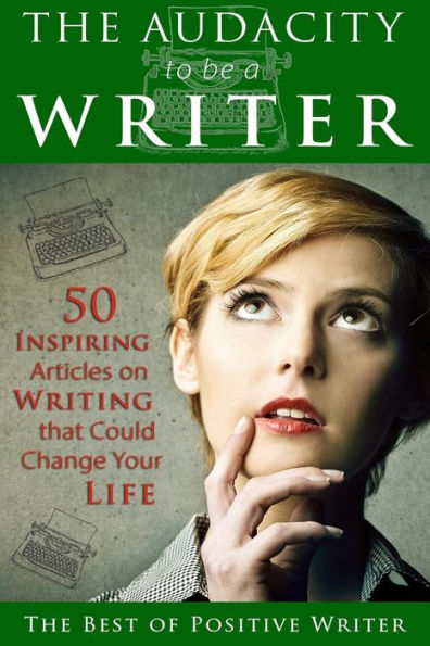 The Audacity to be a Writer: 50 Inspiring Articles on Writing that Could Change Your Life