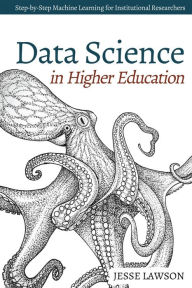 Title: Data Science in Higher Education: A Step-by-Step Introduction to Machine Learning for Institutional Researchers, Author: Jesse Lawson