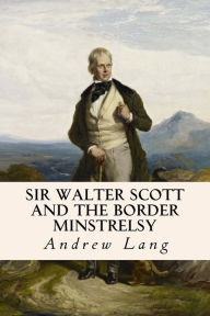 Title: Sir Walter Scott and the Border Minstrelsy, Author: Andrew Lang