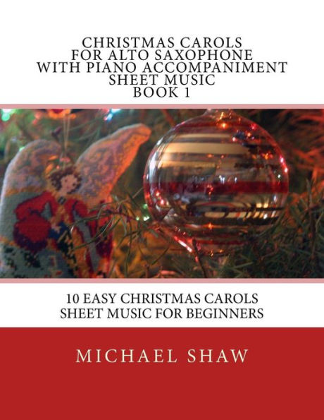 Christmas Carols For Alto Saxophone With Piano Accompaniment Sheet Music Book 1: 10 Easy Christmas Carols Sheet Music For Beginners