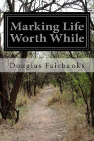 Title: Marking Life Worth While, Author: Douglas Fairbanks
