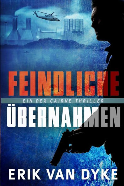 Feindliche Übernahmen: Ein Dex Cairne Thriller