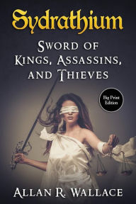 Title: Sydrathium: Sword of Kings, Assassins, and Thieves, Author: Allan R Wallace