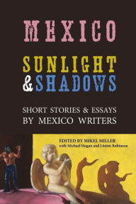 Title: Mexico: Sunlight & Shadows: Short Stories & Essays by Mexico Writers, Author: Linton Robinson