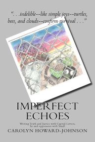 Title: Imperfect Echoes: Writing Truth and Justice with Capital Letters, lie and oppression with Small, Author: Carolyn Howard-Johnson