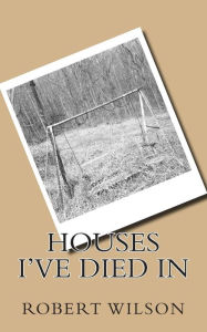 Title: Houses I've Died In, Author: Robert Wilson