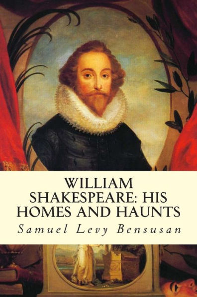 William Shakespeare: His Homes and Haunts