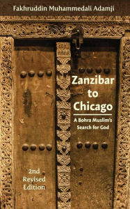 Title: Zanzibar to Chicago: A Bohra Muslim's Search for God, Author: Fakhruddin Muhammedali Adamji