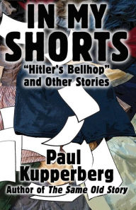 Title: In My Shorts: Hitler's Bellhop and Other Stories, Author: Paul Kupperberg