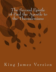Title: The Second Epistle of Paul the Apostle to the Thessalonians: King James Version, Author: Paul