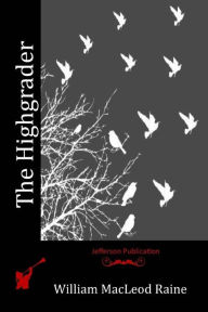 Title: The Highgrader, Author: William MacLeod Raine