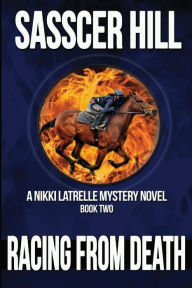 Title: Racing From Death: A Nikki Latrelle Mystery, Author: Sasscer Hill