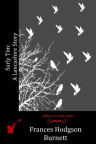 Title: Surly Tim: A Lancashire Story, Author: Frances Hodgson Burnett