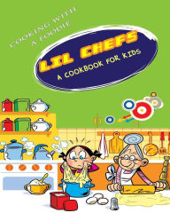 Title: Lil Chefs: A Cookbook For Kids, Author: Cooking with a Foodie