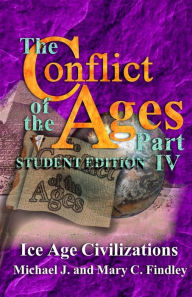 Title: The Conflict of the Ages Student Edition IV: Ice Age Civilizations, Author: Michael J Findley