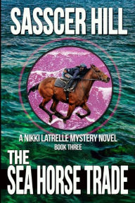 Title: The Sea Horse Trade: A Nikki Latrelle Mystery, Author: Sasscer Hill