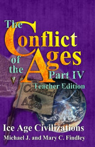 Title: The Conflict of the Ages Teacher Edition IV Ice Age Civilizations, Author: Michael J Findley