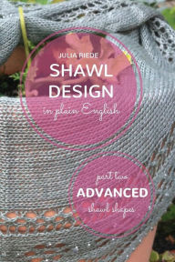 Title: Shawl Design in Plain English: Advanced Shawl Shapes: How To Create Your Own Shawl Knitting Patterns, Author: Julia Riede