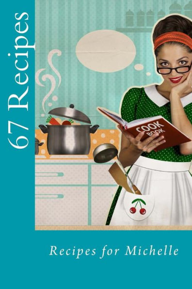 67 Recipes: Recipes for Michelle