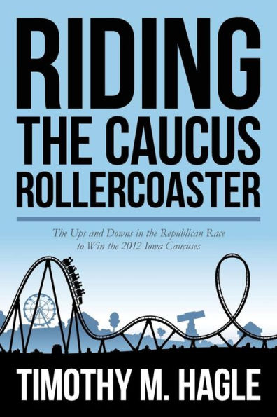 Riding the Caucus Rollercoaster: The Ups and Downs in the Republican Race to Win the 2012 Iowa Caucuses