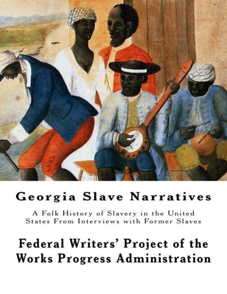 Georgia Slave Narratives: A Folk History of Slavery in the United States From Interviews with Former Slaves