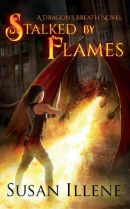 Title: Stalked by Flames: A Dragon's Breath Novel, Author: Susan Illene