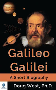 Title: Galileo Galilei - A Short Biography, Author: Doug West