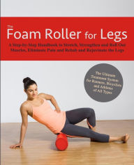 Title: The Foam Roller for Legs: A Step-By-Step Handbook to Stretch, Strengthen and Roll Out Muscles, Eliminate Pain and Rehab and Rejuvenate Your Legs, Author: Kingfisher Fitness