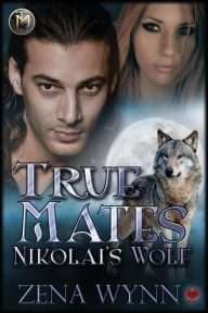 Title: True Mates: Nikolai's Wolf, Author: Zena Wynn