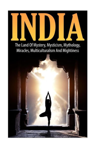 India: The Land of Mystery, Mysticism, Mythology, Miracles, Multiculturalism, and Mightiness