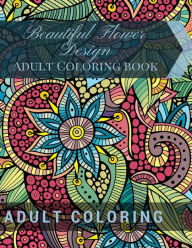 Title: Beautiful Flower Design: Adult Coloring book: Beautiful Patterns & Designs Adult Coloring Books, Author: Adult Coloring