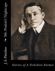 Title: Mr. Poskitt's Nightcaps: Stories of A Yorkshire Farmer, Author: J S Fletcher